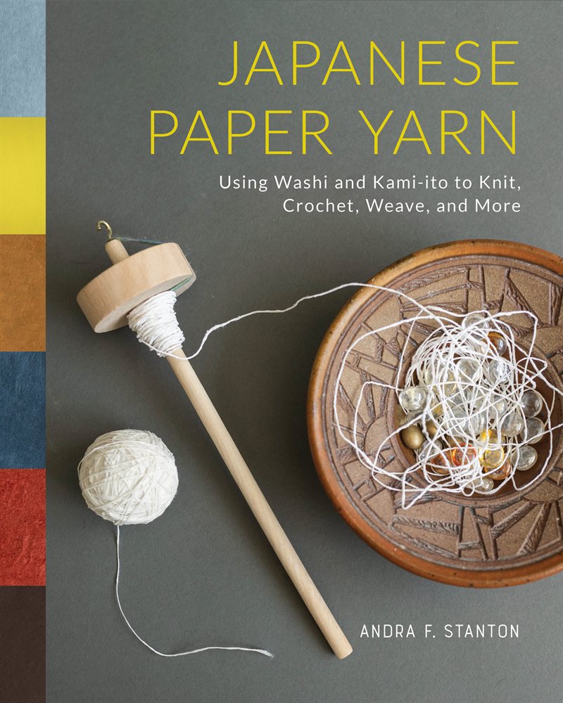 Japanese Paper Yarn: Using Washi and Kami-ito to Knit, Crochet, Weave, and More