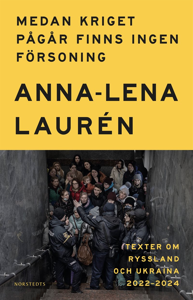 Medan kriget pågår finns ingen försoning : Texter om Ryssland och Ukraina 2022–2024